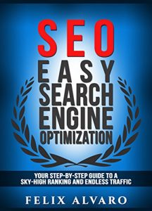 Download SEO: Easy Search Engine Optimization, Your Step-By-Step Guide To A Sky-High Search Engine Ranking And Never Ending Traffic (SEO Series Book 1) pdf, epub, ebook