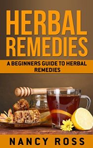 Download Herbal Remedies: A Beginners Guide To Herbal Remedies (Herbal Medicine, Alternative Medicine, Natural Healing) pdf, epub, ebook