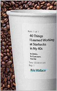 Download 40 Things I Learned Working at Starbucks in My 40s: Its Drinks, Its Customers, and Me pdf, epub, ebook