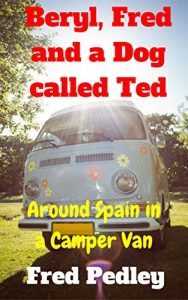 Download Beryl, Fred and a Dog called Ted: Around Spain in a Camper Van (The Pedley Chronicles Book 1) pdf, epub, ebook