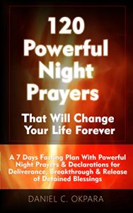 Download 120 Powerful Night Prayers that Will Change Your Life: A 7 Days Fasting Plan With Powerful Prayers & Declarations for Deliverance, Breakthrough & Release of Your Detained Blessings [Updated] pdf, epub, ebook
