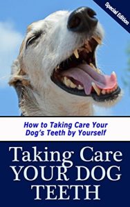 Download Taking Care of Your Dogs Teeth: How to Taking Care Your Dog’s Teeth by Yourself pdf, epub, ebook