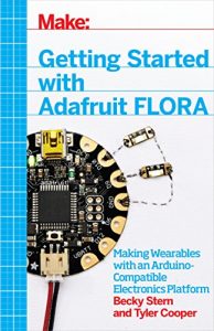 Download Getting Started with Adafruit FLORA: Making Wearables with an Arduino-Compatible Electronics Platform pdf, epub, ebook