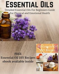Download Essential Oils: Detailed Essential Oils For Beginners Guide For Physical and Emotional Health – Including FREE 50 DIY Essential Oil Recipes ebook pdf, epub, ebook