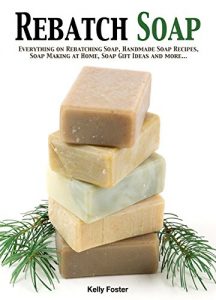 Download Rebatch Soap: Everything on Rebatching Soap, Handmade Soap Recipes, Soap Making at Home, Soap Gift Ideas and More… pdf, epub, ebook