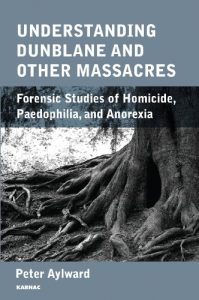 Download Understanding Dunblane and other Massacres: Forensic Studies of Homicide, Paedophilia, and Anorexia pdf, epub, ebook