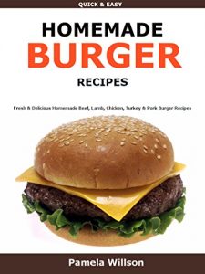 Download Homemade Burger Recipes: Fresh & Delicious Homemade Beef, Lamb, Chicken, Turkey & Pork Burger Recipes pdf, epub, ebook