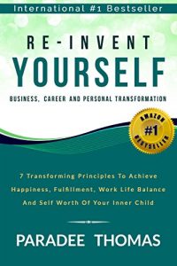 Download Re-Invent Yourself; Business, Career and Personal Transformation: 7 Transforming Principles to Increase Happiness, Work-Life Balance and the Self-Worth … Yourself (Reinventing Yourself Book 1) pdf, epub, ebook