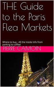 Download THE Guide to the Paris Flea Markets: Where to buy – All the Inside info from parking to coffee! pdf, epub, ebook