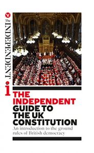 Download The Independent Guide to the UK Constitution: An introduction to the ground rules of British democracy pdf, epub, ebook