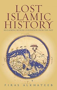 Download Lost Islamic History: Reclaiming Muslim Civilization from the Past pdf, epub, ebook