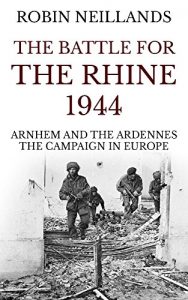 Download The Battle for the Rhine 1944: Arnhem and the Ardennes, the Campaign in Europe pdf, epub, ebook