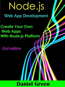 Download Node.js: Web App Development: Create your Own Web Apps With Node.js Platform pdf, epub, ebook