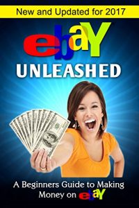 Download eBay Unleashed: A Beginners Guide to making Money on eBay (EBay Selling Made Easy Book 2) pdf, epub, ebook