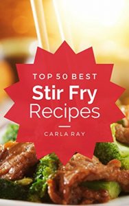 Download Stir Fry: Top 50 Best Stir Fry Recipes – The Quick, Easy, & Delicious Everyday Cookbook! pdf, epub, ebook