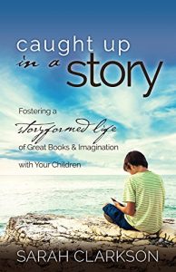 Download Caught Up in a Story: Fostering a Storyformed Life of Great Books & Imagination with Your Children pdf, epub, ebook