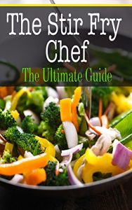 Download The Stir Fry Chef: The Ultimate Guide pdf, epub, ebook