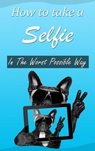 Download How to Take a Selfie: In The Worst Possible Way pdf, epub, ebook
