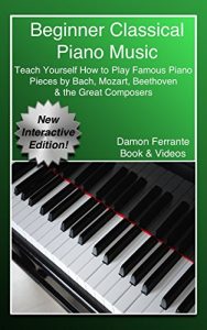 Download Beginner Classical Piano Music: Teach Yourself How to Play Famous Piano Pieces by Bach, Mozart, Beethoven & the Great Composers (Book, Streaming Videos & MP3 Audio) pdf, epub, ebook