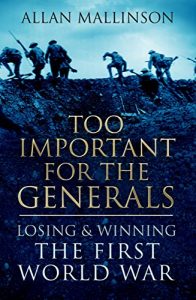 Download Too Important for the Generals: Losing and Winning the First World War pdf, epub, ebook