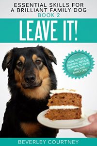 Download Leave It!: How to teach Amazing Impulse Control to your Brilliant Family Dog (Essential Skills for a Brilliant Family Dog Book 2) pdf, epub, ebook