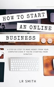 Download How to Start an Online Business: A Step by Step to Make Money from Your Computer Even If Your Starting from Scratch! (How to start an Online Business, … Startup, Online Business for Beginners) pdf, epub, ebook