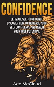 Download Confidence: Ultimate Self Confidence- Discover How To Increase Your Self Confidence And Reach Your True Potential (Confidence Building Strategies That … Your Charismatic & Fearless Side To Shine) pdf, epub, ebook