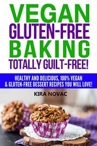 Download Gluten Free: Vegan Gluten-Free Baking: Totally Guilt-Free!: Healthy and Delicious, 100% Vegan and Gluten-Free Dessert Recipes You Will Love (Gluten Free Diet Cookbook, Gluten Intolerance Book 4) pdf, epub, ebook