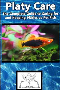 Download Platy Care: The Complete Guide to Caring for and Keeping Platies as Pet Fish (Best Fish Care Practices) pdf, epub, ebook