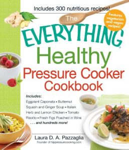 Download The Everything Healthy Pressure Cooker Cookbook: Includes Eggplant Caponata, Butternut Squash and Ginger Soup, Italian Herb and Lemon Chicken, Tomato Risotto, … hundreds more! (Everything (Cooking)) pdf, epub, ebook