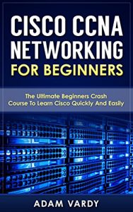 Download Cisco CCNA Networking For Beginners: 3rd Edition: The Ultimate Beginners Crash Course To Learn Cisco Quickly And Easily (CCNA, Networking, IT Security, ITSM) pdf, epub, ebook