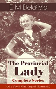 Download The Provincial Lady – Complete Series (All 5 Novels With Original Illustrations): The Diary of a Provincial Lady, The Provincial Lady Goes Further, The … in Russia & The Provincial Lady in Wartime pdf, epub, ebook