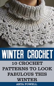 Download Winter Crochet: 10 Crochet Patterns To Look Fabulous This Winter pdf, epub, ebook