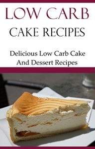 Download Low Carb Cake Recipes: Delicious Low Carb Cake And Dessert Recipes pdf, epub, ebook