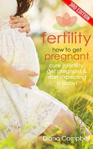 Download Fertility: How to Get Pregnant – Cure Infertility, Get Pregnant & Start Expecting a Baby! (Childbirth, Gynecology, Fatherhood, Natural Birth, PCOS, Ovulation, Fertility Foods Book 1) pdf, epub, ebook