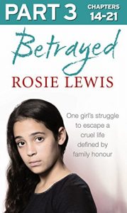 Download Betrayed: Part 3 of 3: The heartbreaking true story of a struggle to escape a cruel life defined by family honour pdf, epub, ebook