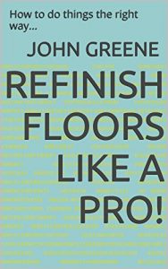 Download Refinish Floors Like A Pro!: How to do things the right way… pdf, epub, ebook