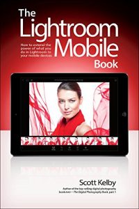Download The Lightroom Mobile Book: How to extend the power of what you do in Lightroom to your mobile devices pdf, epub, ebook