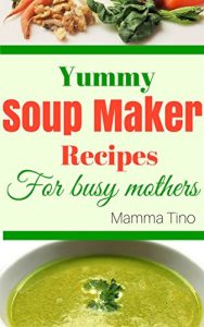 Download Yummy soup maker recipes for busy mothers pdf, epub, ebook