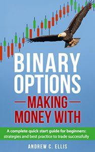 Download Binary Options: Making Money With: A Complete Quick Start Guide for Beginners: Strategies and Best Practice to Trade Successfully pdf, epub, ebook