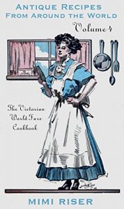 Download The Victorian World Fare Cookbook, Volume 4: Antique Recipes from Around the World (Victorian Cookery) pdf, epub, ebook