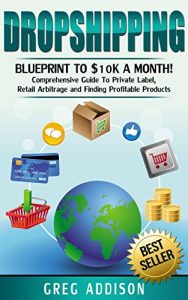 Download Dropshipping: Blueprint to 10K A Month- Comprehensive Guide to Private Label, Retail Arbitrage and finding Profitable Products (Dropshipping, amazon fba Book 2) pdf, epub, ebook