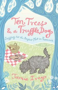 Download Ten Trees and a Truffle Dog: Sniffing Out the Perfect Plot in Provence pdf, epub, ebook