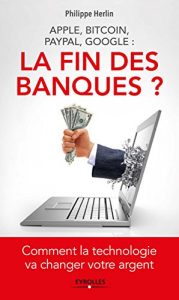 Download Apple, Bitcoin, Paypal, Google : La Fin des banques ?: Comment la technologie va changer votre argent (French Edition) pdf, epub, ebook