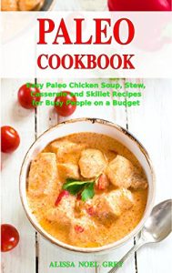 Download Paleo Cookbook: Easy Paleo Chicken Soup, Stew, Casserole and Skillet Recipes for Busy People on a Budget (Free: Paleo Smoothie Recipes): Gluten-free Diet … (Gluten-free and Low Carb Diet Cooking) pdf, epub, ebook