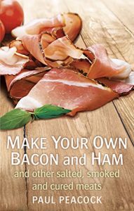 Download Make your own bacon and ham and other salted, smoked and cured meats pdf, epub, ebook