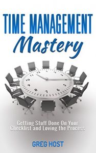 Download Time Management Mastery: Getting Stuff Done On Your Checklist and Loving the Process (Stress free, Productivity, Procrastination, Buisness) pdf, epub, ebook