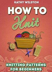 Download Knitting: How to Knit. Knitting Patterns for Beginners (Learn How to Read Charts, Graphs and Patterns) pdf, epub, ebook