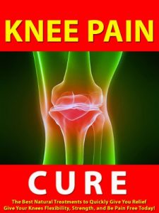 Download Knee Pain Cure — The Best Natural Treatments to Quickly Give You Relief — Give Your Knees Flexibility, Strength, and Be Pain Free Today! pdf, epub, ebook