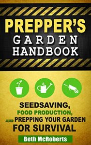 Download Preppers Garden Handbook: Seedsaving, Food Production, and Prepping Your Garden for Survival (Practical Preppers) pdf, epub, ebook